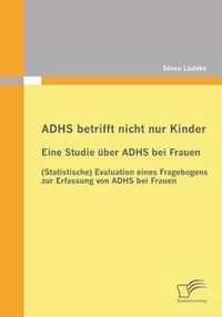 ADHS betrifft nicht nur Kinder: Eine Studie über ADHS bei Frauen: (Statistische) Evaluation eines Fragebogens zur Erfassung von ADHS bei Frauen