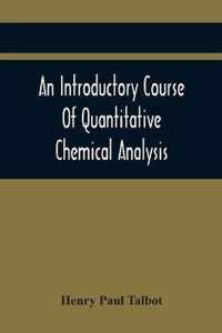 An Introductory Course Of Quantitative Chemical Analysis, With Explanatory Notes And Stoichiometrical Problems