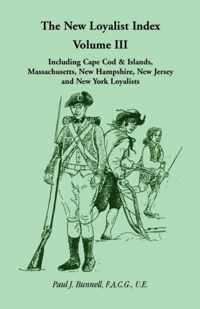 The New Loyalist Index, Volume III, Including Cape Cod & Islands, Massachusetts, New Hampshire, New Jersey and New York Loyalists