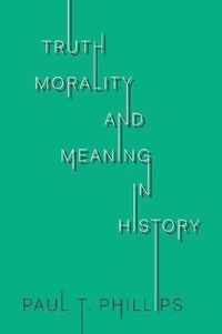 Truth, Morality, and Meaning in History