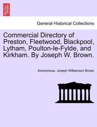 Commercial Directory of Preston, Fleetwood, Blackpool, Lytham, Poulton-Le-Fylde, and Kirkham. by Joseph W. Brown.