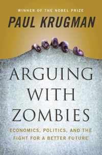 Arguing with Zombies  Economics, Politics, and the Fight for a Better Future