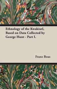 Ethnology of the Kwakiutl, Based on Data Collected by George Hunt - Part I.