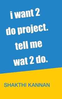 i want 2 do project. tell me wat 2 do.