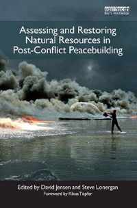 Assessing and Restoring Natural Resources In Post-Conflict Peacebuilding