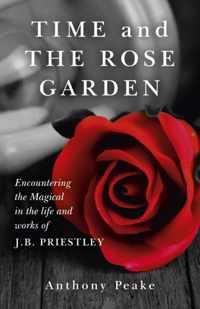 Time and The Rose Garden  Encountering the Magical in the life and works of J.B. Priestley