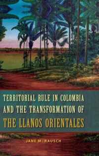 Territorial Rule in Colombia and the Transformation of the Llanos Orientales