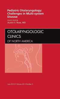 Pediatric Otolaryngology Challenges in Multi-System Disease,  An Issue of Otolaryngologic Clinics