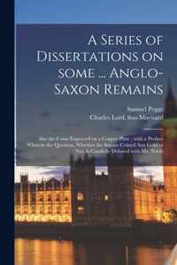 A Series of Dissertations on Some ... Anglo-Saxon Remains