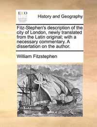 Fitz-Stephen's Description of the City of London, Newly Translated from the Latin Original; With a Necessary Commentary. a Dissertation on the Author.