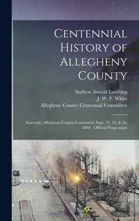 Centennial History of Allegheny County: Souvenir, Allegheny County Centennial, Sept. 24, 25, & 26, 1888