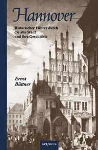 Hannover - Die Hauptstadt Niedersachsens. Historischer Führer durch die alte Stadt und ihre Geschichte: Mit 19 Abbildungen