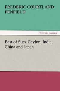 East of Suez Ceylon, India, China and Japan