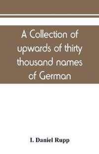 A Collection of Upwards of Thirty Thousand Names of German, Swiss, Dutch, French and Other Immigrants in Pennsylvania from 1727-1776, with a Statement of the Names of Ships, Whence They Sailed, and the Date of Their Arrival at Philadelphia, Chronologicall