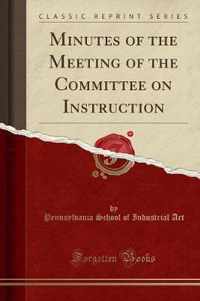 Minutes of the Meeting of the Committee on Instruction (Classic Reprint)