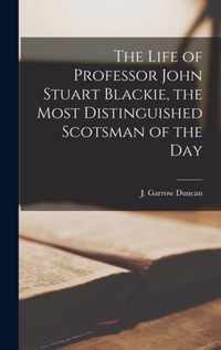 The Life of Professor John Stuart Blackie, the Most Distinguished Scotsman of the Day