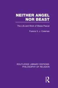 Neither Angel Nor Beast: The Life and Work of Blaise Pascal