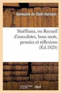 Staelliana, Ou Recueil d'Anecdotes, Bons Mots, Pensees Et Reflexions