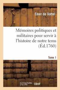 Memoires Politiques Et Militaires Pour Servir A l'Histoire de Notre Tems. Tome 1