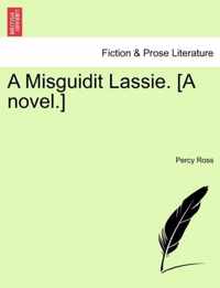 A Misguidit Lassie. [A Novel.]