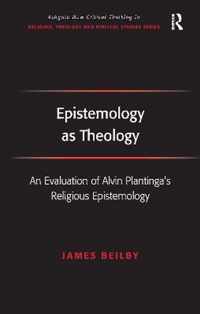 Epistemology as Theology: An Evaluation of Alvin Plantinga's Religious Epistemology