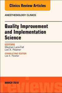 Quality Improvement and Implementation Science, An Issue of Anesthesiology Clinics