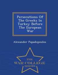 Persecutions of the Greeks in Turkey Before the European War - War College Series