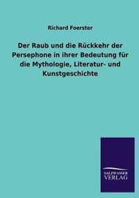 Der Raub Und Die Ruckkehr Der Persephone in Ihrer Bedeutung Fur Die Mythologie, Literatur- Und Kunstgeschichte