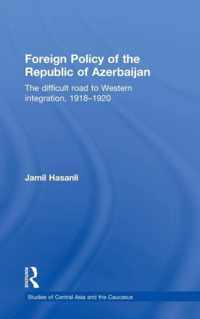 Foreign Policy of the Republic of Azerbaijan: The Difficult Road to Western Integration, 1918-1920