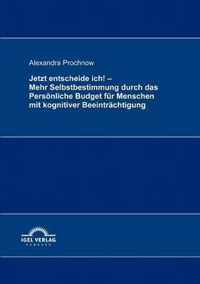 Jetzt entscheide ich! - Mehr Selbstbestimmung durch das Persoenliche Budget fur Menschen mit kognitiver Beeintrachtigung