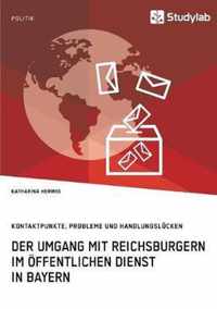 Der Umgang mit Reichsburgern im oeffentlichen Dienst in Bayern. Kontaktpunkte, Probleme und Handlungslucken