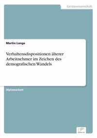 Verhaltensdispositionen alterer Arbeitnehmer im Zeichen des demografischen Wandels