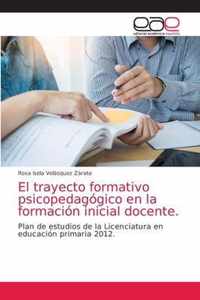 El trayecto formativo psicopedagogico en la formacion inicial docente.