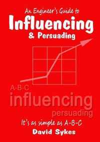 An Engineer's Guide to Influencing and Persuading