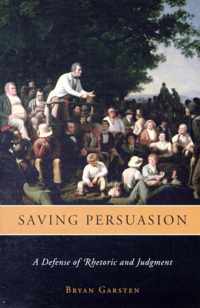 Saving Persuasion - A Defense of Rhetoric and Judgment