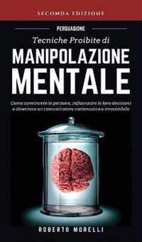 Persuasione: Tecniche Proibite di Manipolazione Mentale