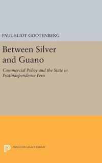 Between Silver and Guano - Commercial Policy and the State in Postindependence Peru