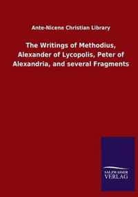 The Writings of Methodius, Alexander of Lycopolis, Peter of Alexandria, and several Fragments