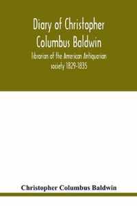 Diary of Christopher Columbus Baldwin, librarian of the American Antiquarian society 1829-1835