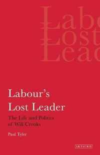 Labour's Lost Leader: The Life And Politics Of Will Crooks