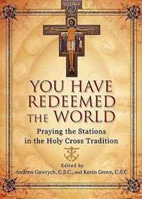 You Have Redeemed The World: Praying The Stations In The Holy Cross Tradition