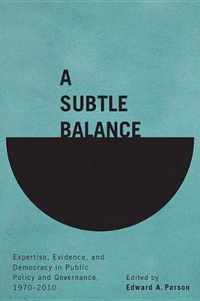 A Subtle Balance: Expertise, Evidence, and Democracy in Public Policy and Governance, 1970-2010