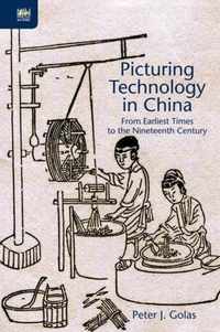 Picturing Technology in China - From Earliest Times to the Nineteenth Century