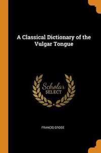 A Classical Dictionary of the Vulgar Tongue