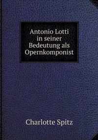 Antonio Lotti in seiner Bedeutung als Opernkomponist