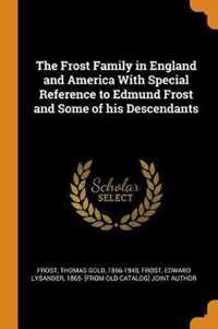 The Frost Family in England and America with Special Reference to Edmund Frost and Some of His Descendants