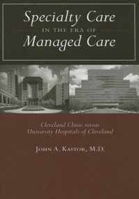 Speciality Care in the Era of Managed care - Cleveland Clinic versus University Hospitals of Cleveland