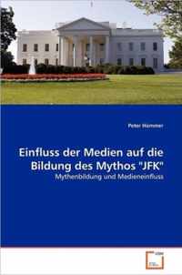 Einfluss der Medien auf die Bildung des Mythos JFK