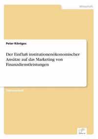 Der Einfluss institutionenoekonomischer Ansatze auf das Marketing von Finanzdienstleistungen