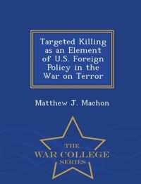 Targeted Killing as an Element of U.S. Foreign Policy in the War on Terror - War College Series